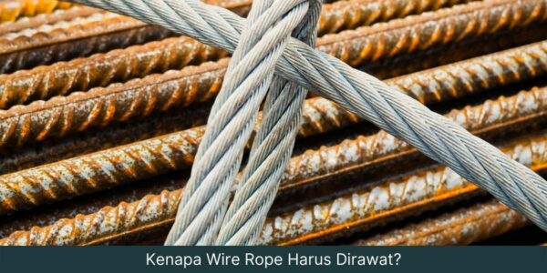 Panduan! Cara Merawat Wire Rope dengan Tepat & Aman
