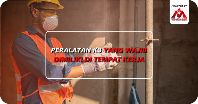 Peralatan K3 yang Wajib Dimiliki di Tempat Kerja